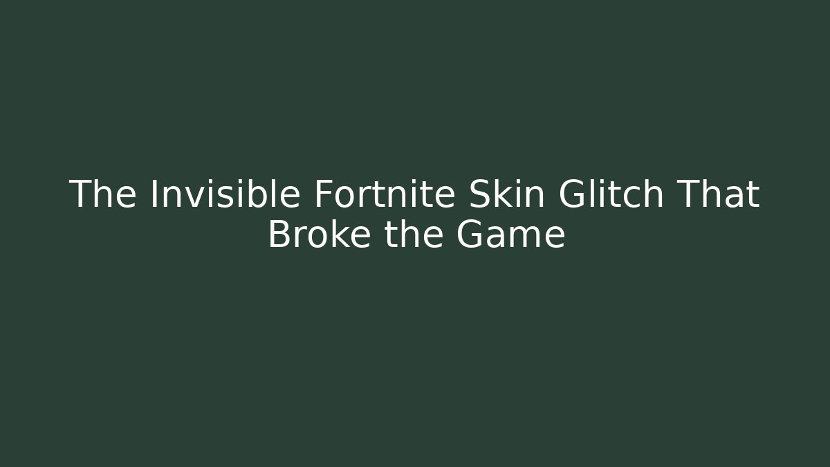 The Invisible Fortnite Skin Glitch That Broke the Game