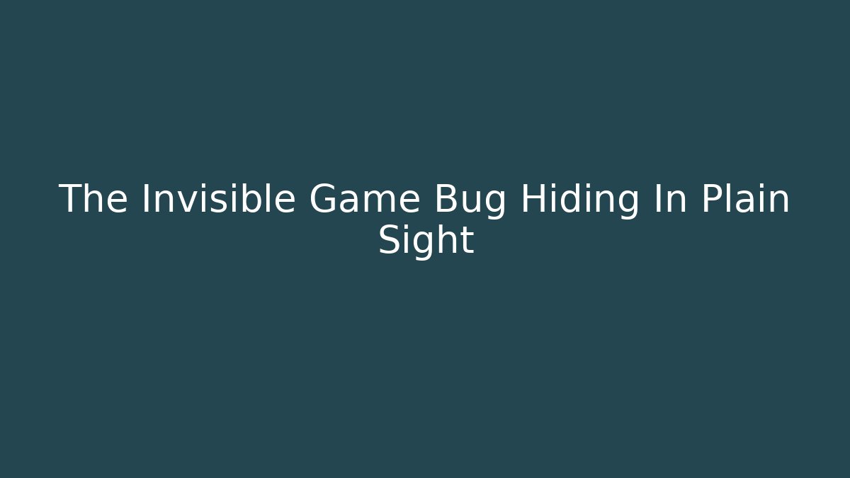 The Invisible Game Bug Hiding In Plain Sight - Create More Assets