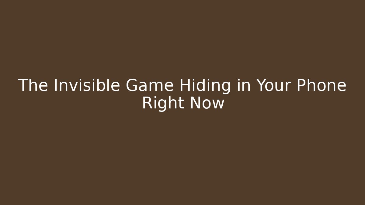 The Invisible Game Hiding in Your Phone Right Now