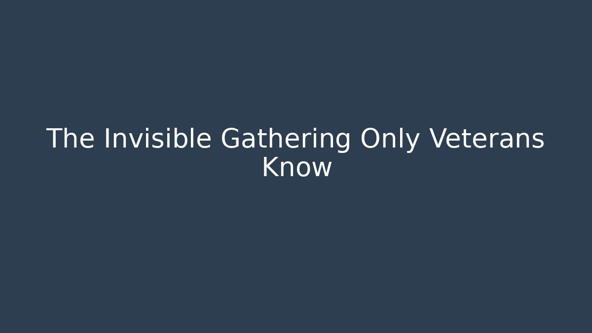 The Invisible Gathering Only Veterans Know