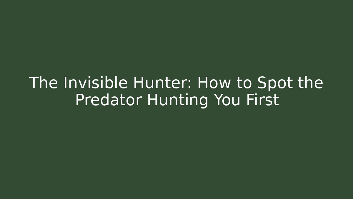The Invisible Hunter: How to Spot the Predator Hunting You First