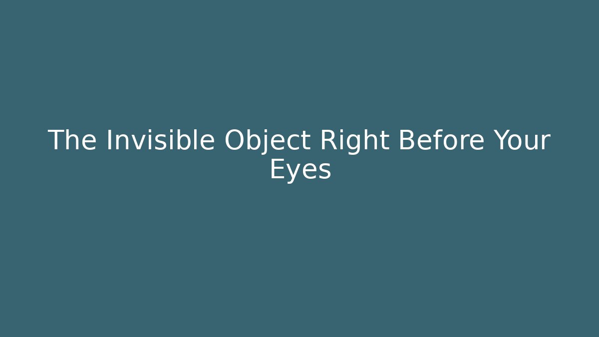 The Invisible Object Right Before Your Eyes - Create More Assets