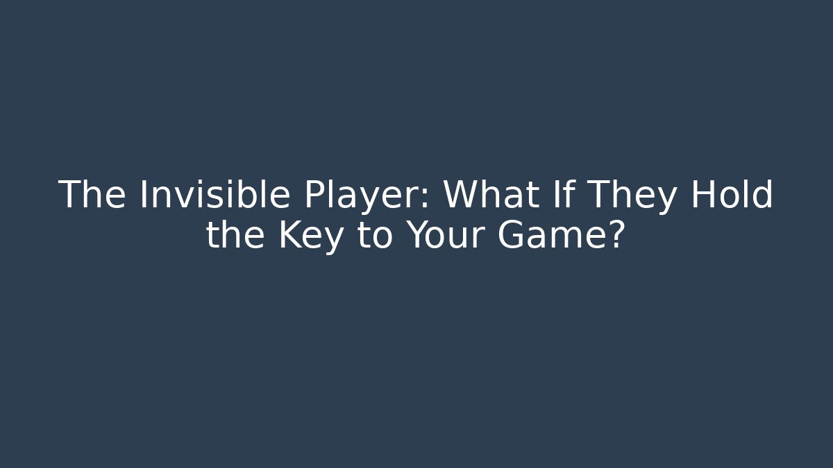 The Invisible Player: What If They Hold the Key to Your Game?