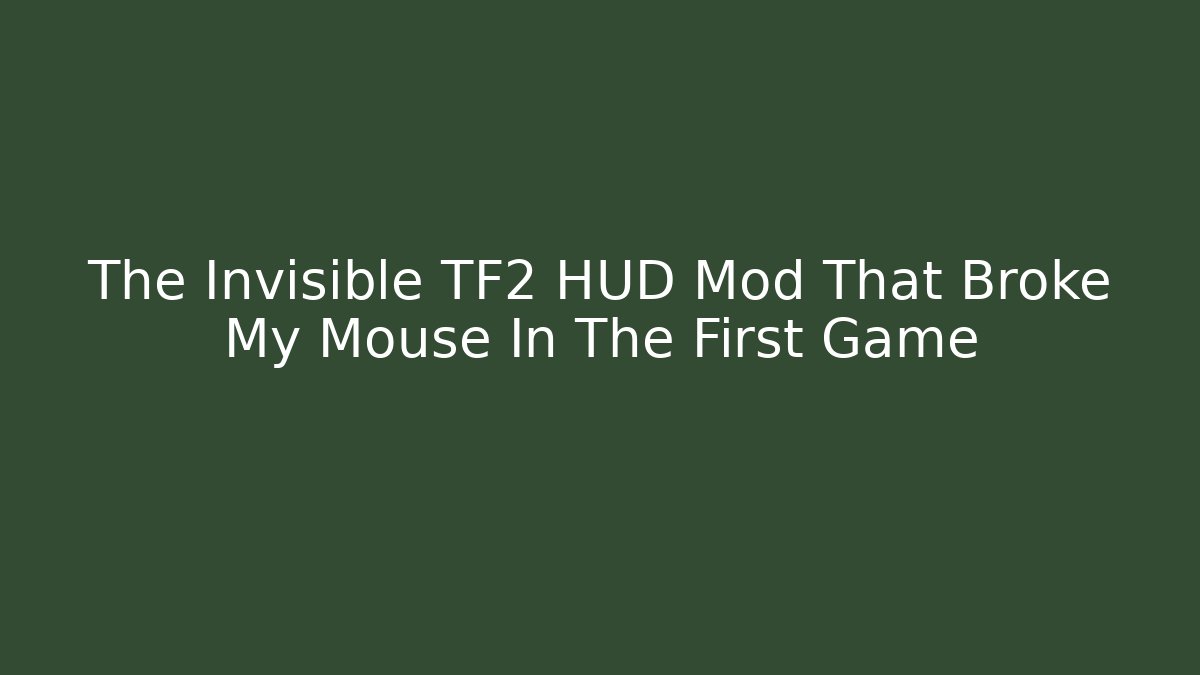 The Invisible TF2 HUD Mod That Broke My Mouse In The First Game