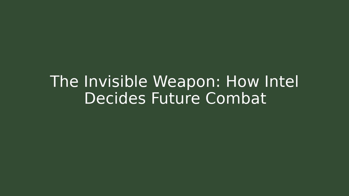 The Invisible Weapon: How Intel Decides Future Combat