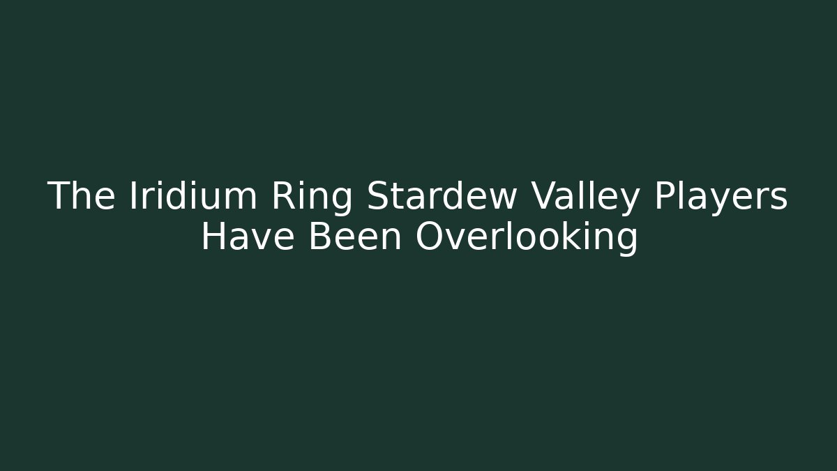 The Iridium Ring Stardew Valley Players Have Been Overlooking