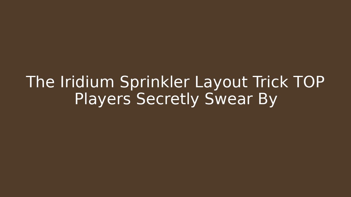 The Iridium Sprinkler Layout Trick TOP Players Secretly Swear By