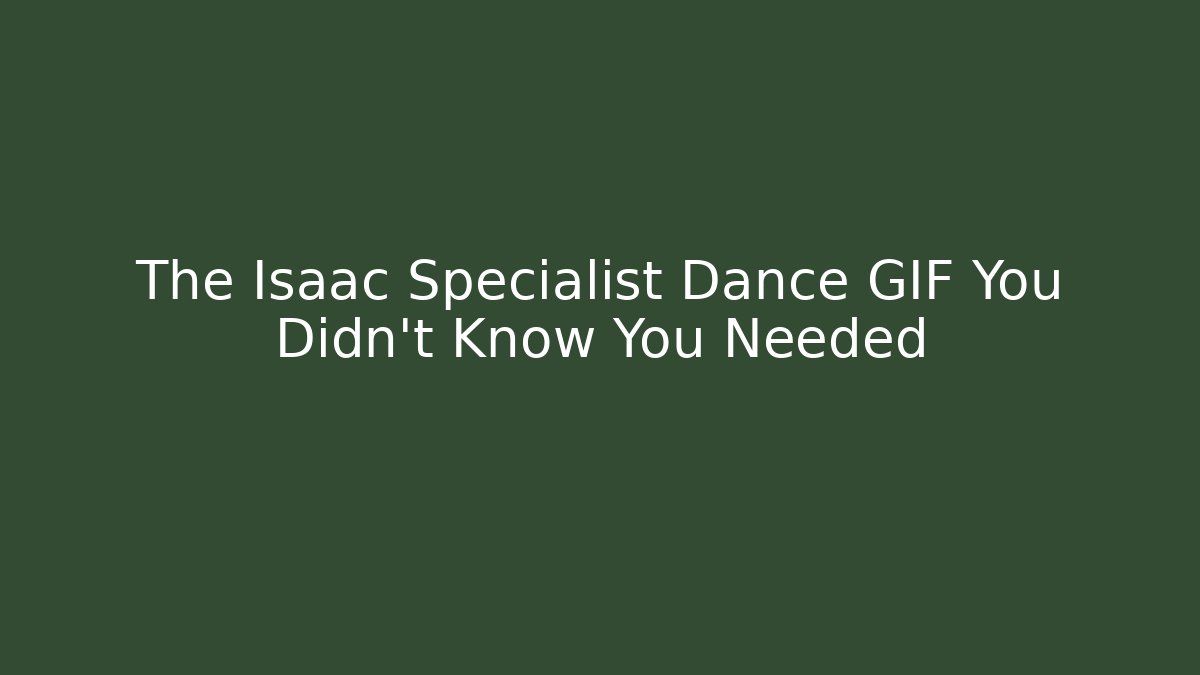 The Isaac Specialist Dance GIF You Didn't Know You Needed