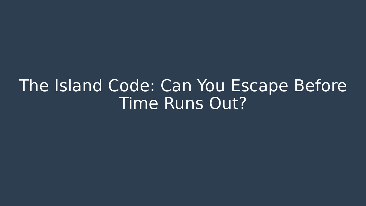 The Island Code: Can You Escape Before Time Runs Out?