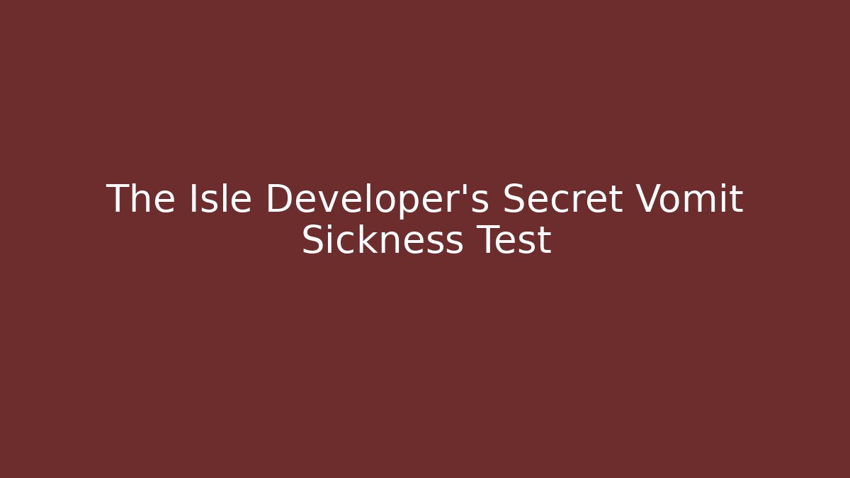 The Isle Developer's Secret Vomit Sickness Test