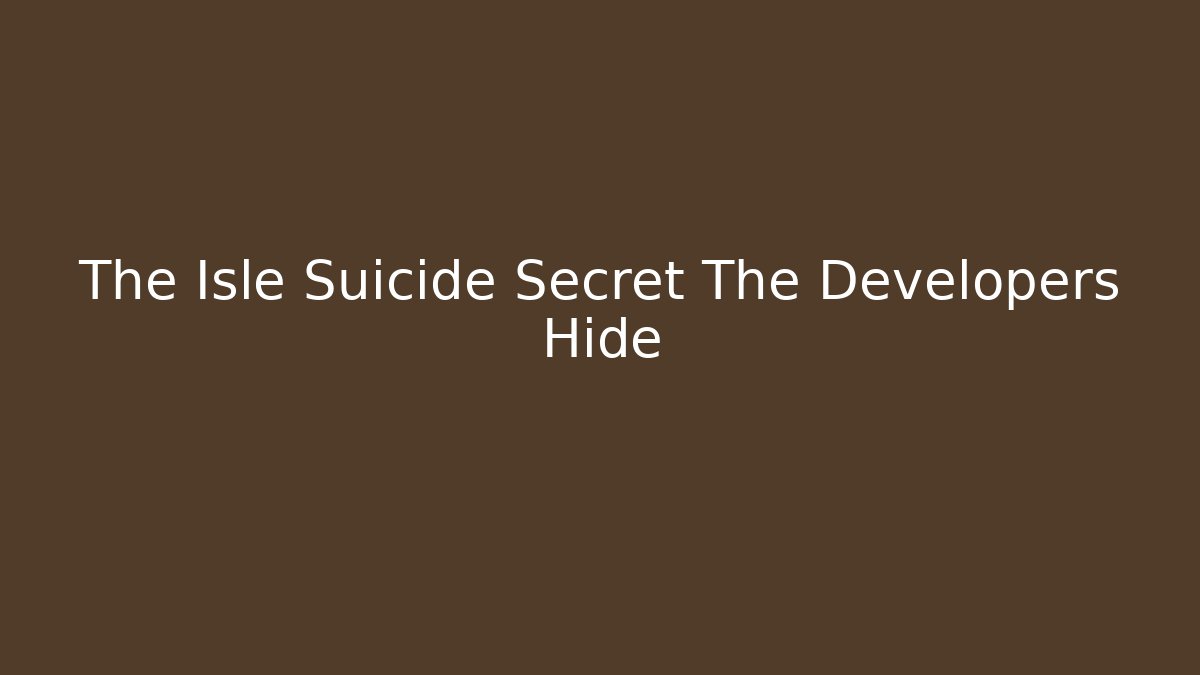 The Isle Suicide Secret The Developers Hide - Create More Assets