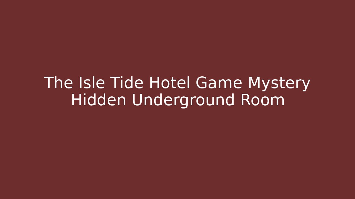 The Isle Tide Hotel Game Mystery Hidden Underground Room