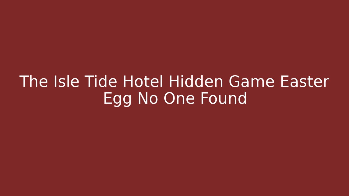 The Isle Tide Hotel Hidden Game Easter Egg No One Found
