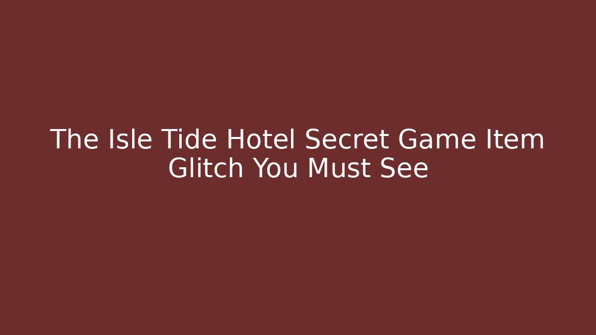 The Isle Tide Hotel Secret Game Item Glitch You Must See