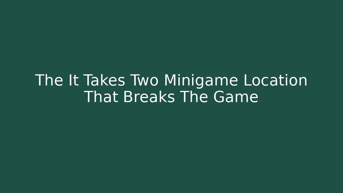 The It Takes Two Minigame Location That Breaks The Game