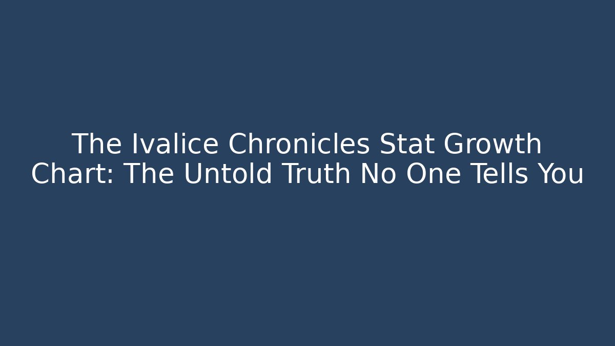 The Ivalice Chronicles Stat Growth Chart: The Untold Truth No One Tells You