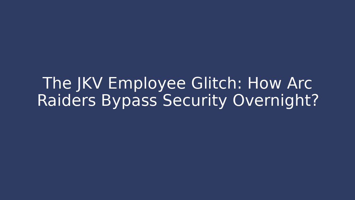 The JKV Employee Glitch: How Arc Raiders Bypass Security Overnight?