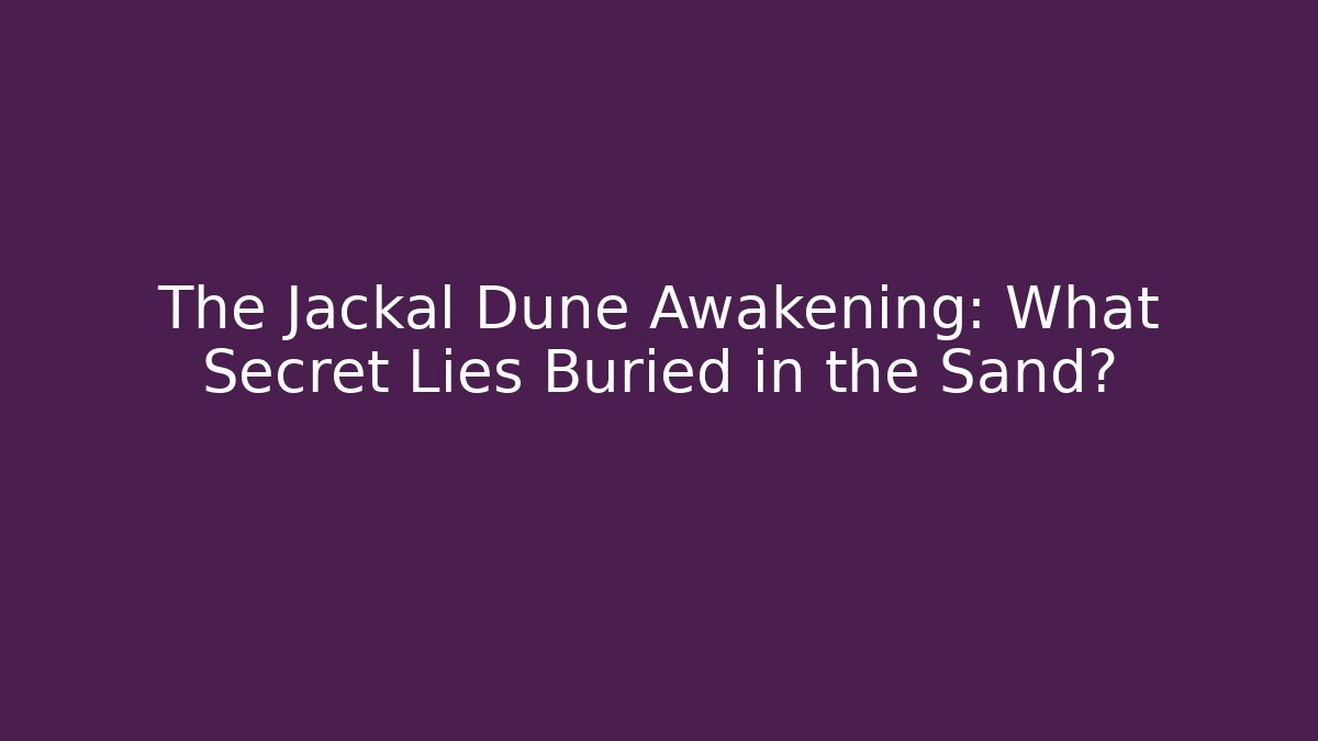 The Jackal Dune Awakening: What Secret Lies Buried in the Sand?