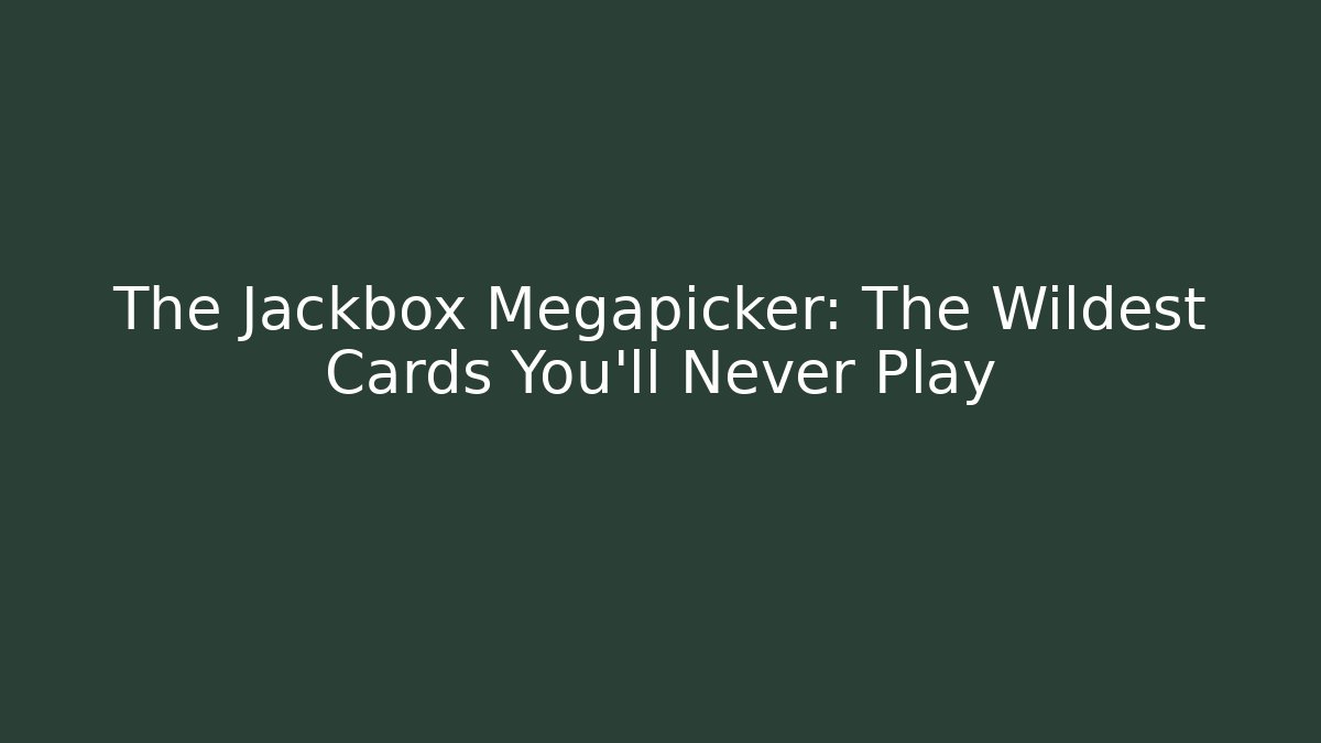 The Jackbox Megapicker: The Wildest Cards You'll Never Play