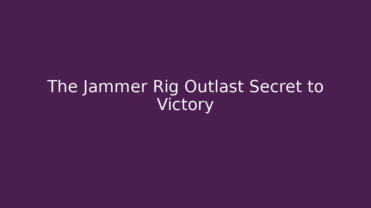 The Jammer Rig Outlast Secret to Victory