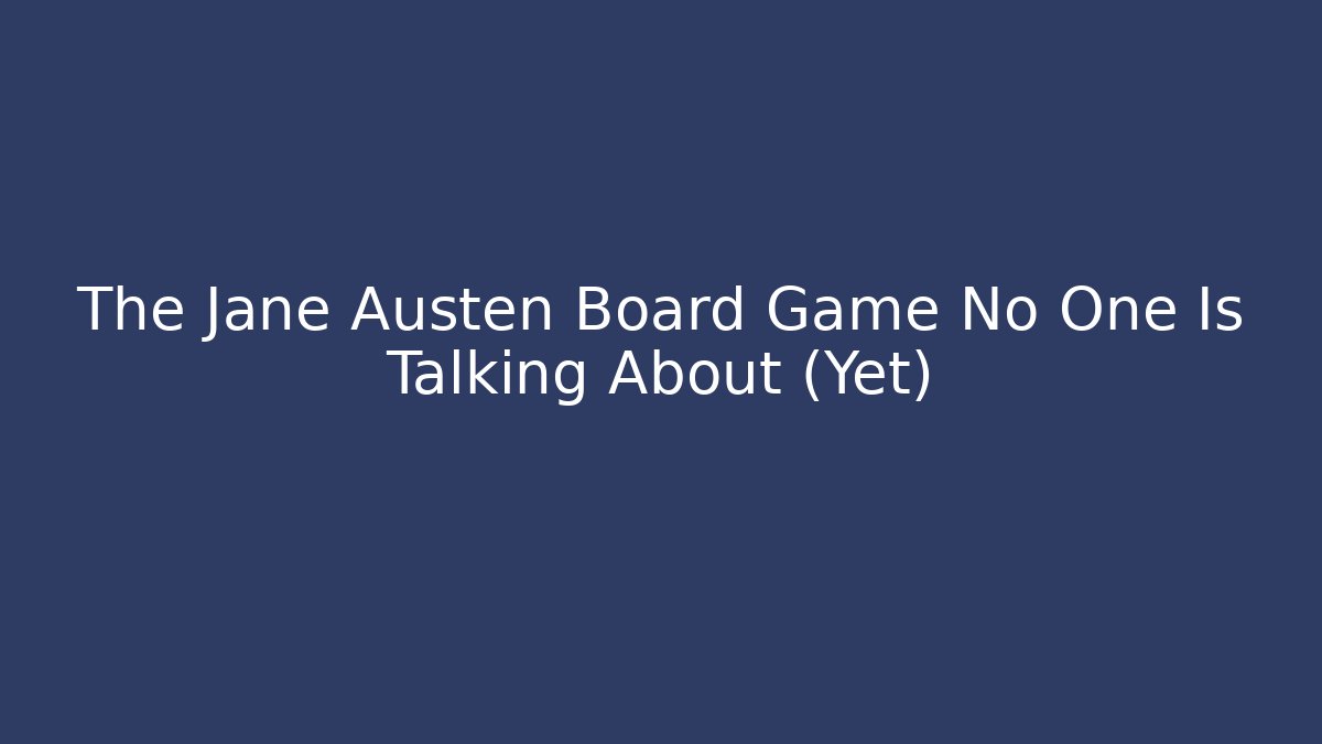 The Jane Austen Board Game No One Is Talking About (Yet) - Create More Assets