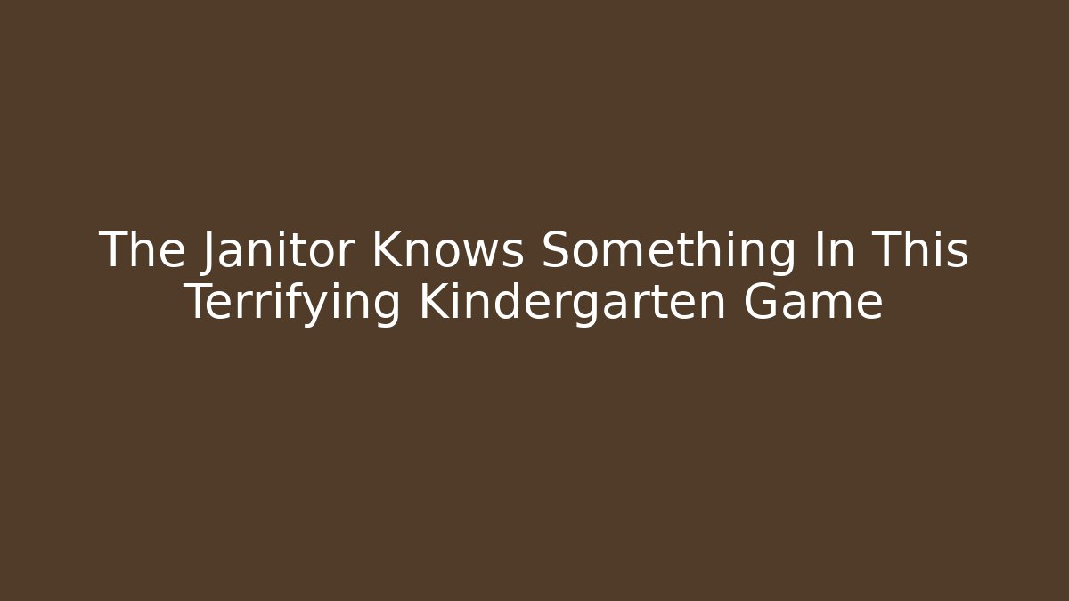 The Janitor Knows Something In This Terrifying Kindergarten Game