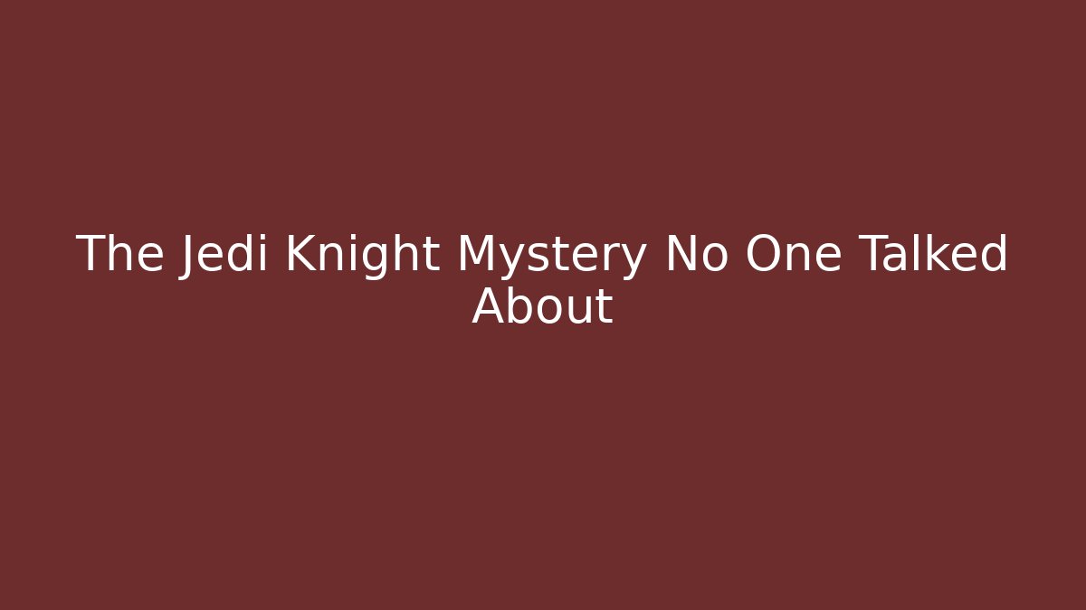 The Jedi Knight Mystery No One Talked About