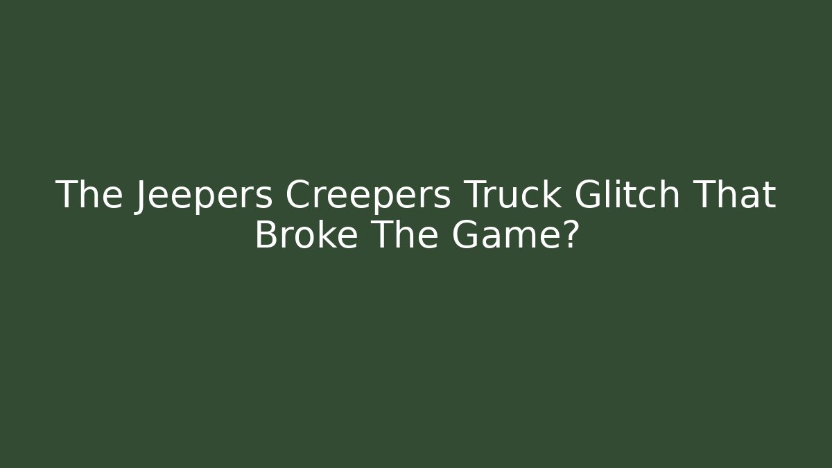The Jeepers Creepers Truck Glitch That Broke The Game?