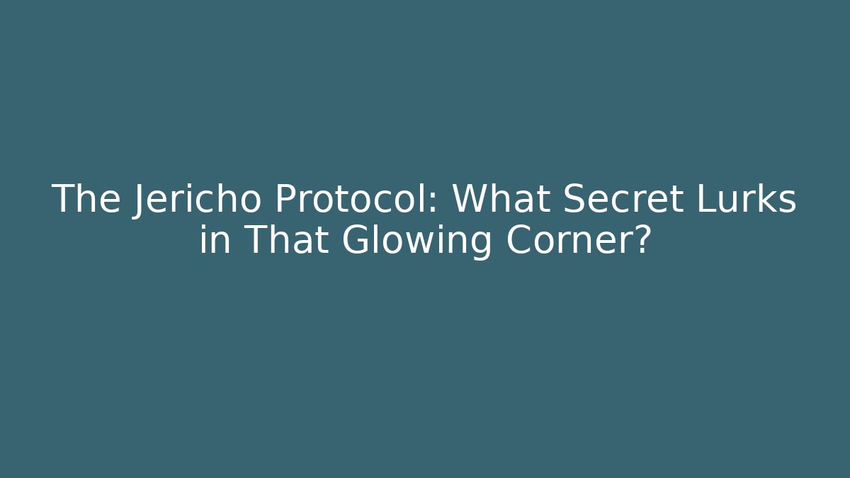 The Jericho Protocol: What Secret Lurks in That Glowing Corner?