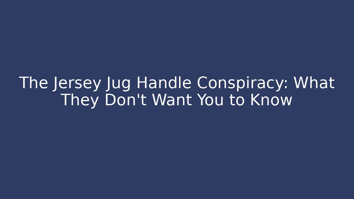 The Jersey Jug Handle Conspiracy: What They Don't Want You to Know
