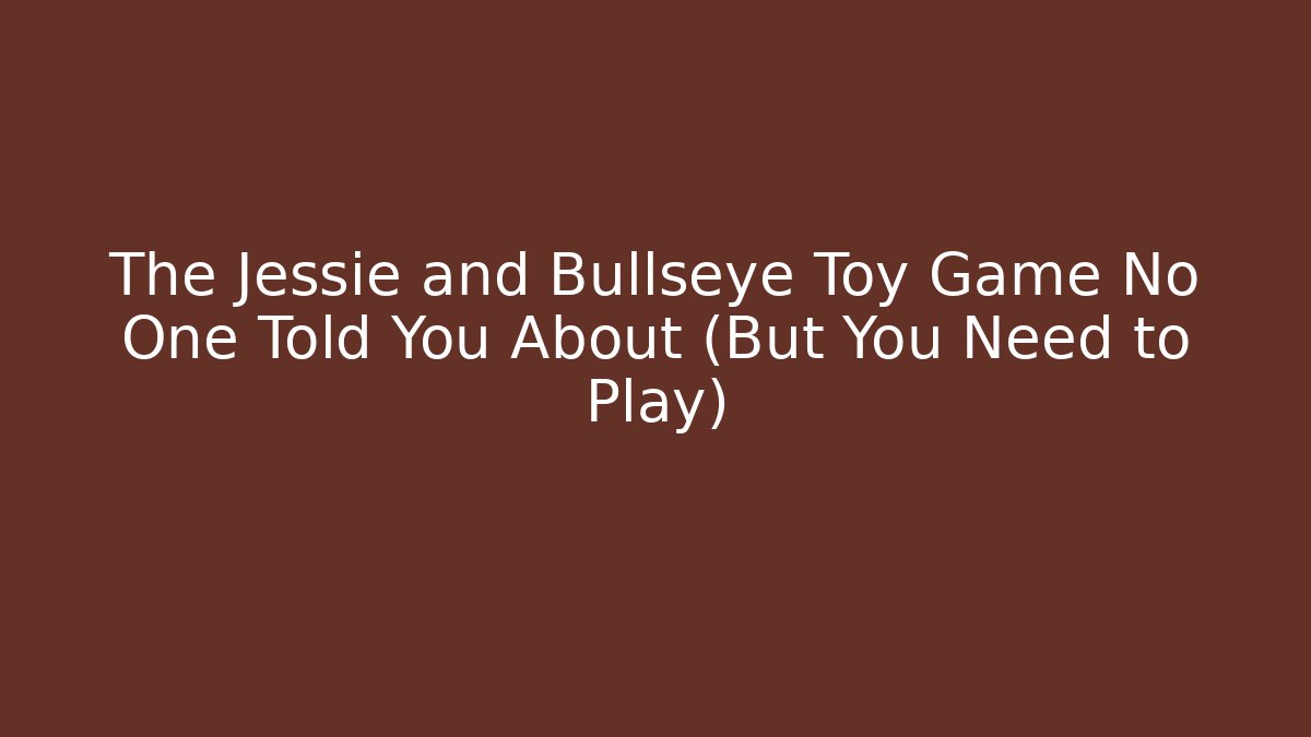 The Jessie and Bullseye Toy Game No One Told You About (But You Need to Play)