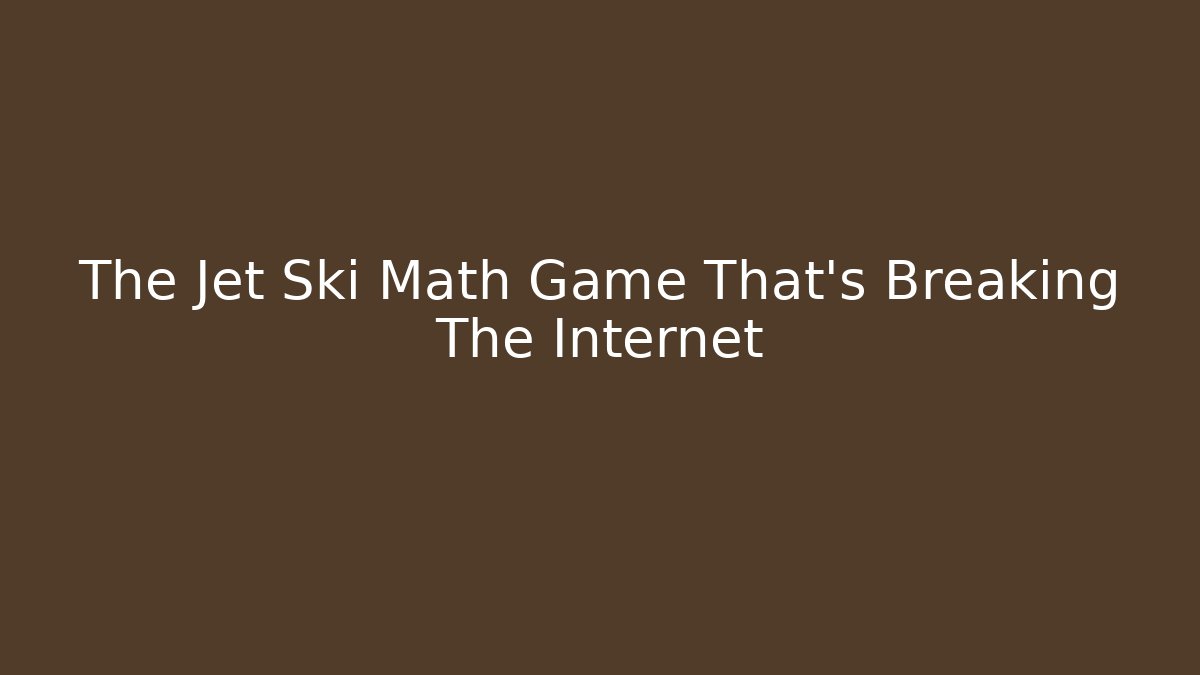 The Jet Ski Math Game That's Breaking The Internet