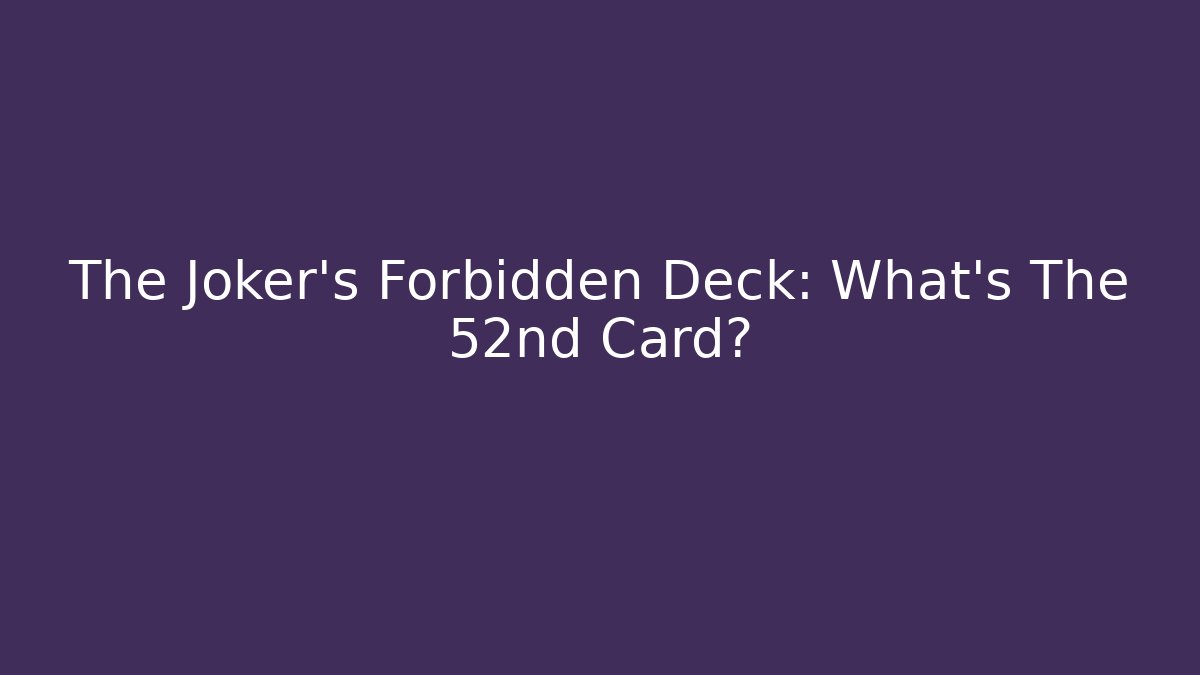 The Joker's Forbidden Deck: What's The 52nd Card?