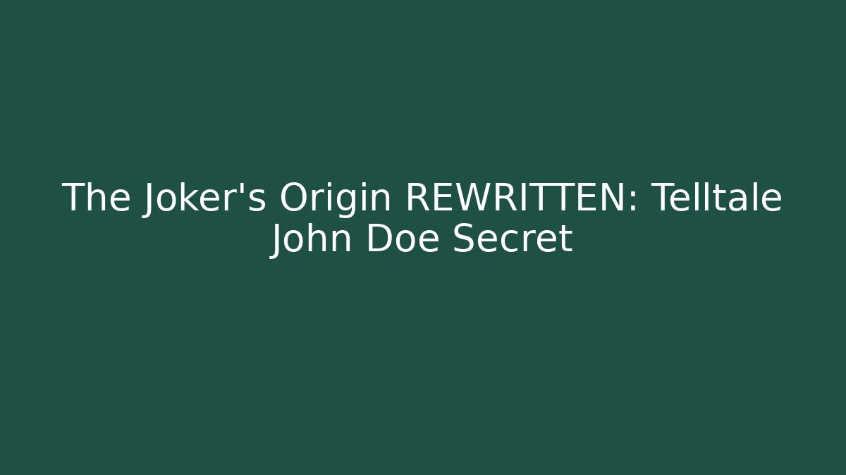 The Joker's Origin REWRITTEN: Telltale John Doe Secret
