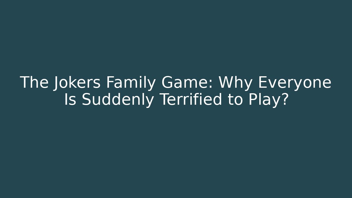 The Jokers Family Game: Why Everyone Is Suddenly Terrified to Play?