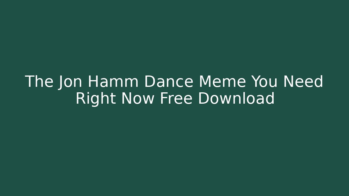 The Jon Hamm Dance Meme You Need Right Now Free Download