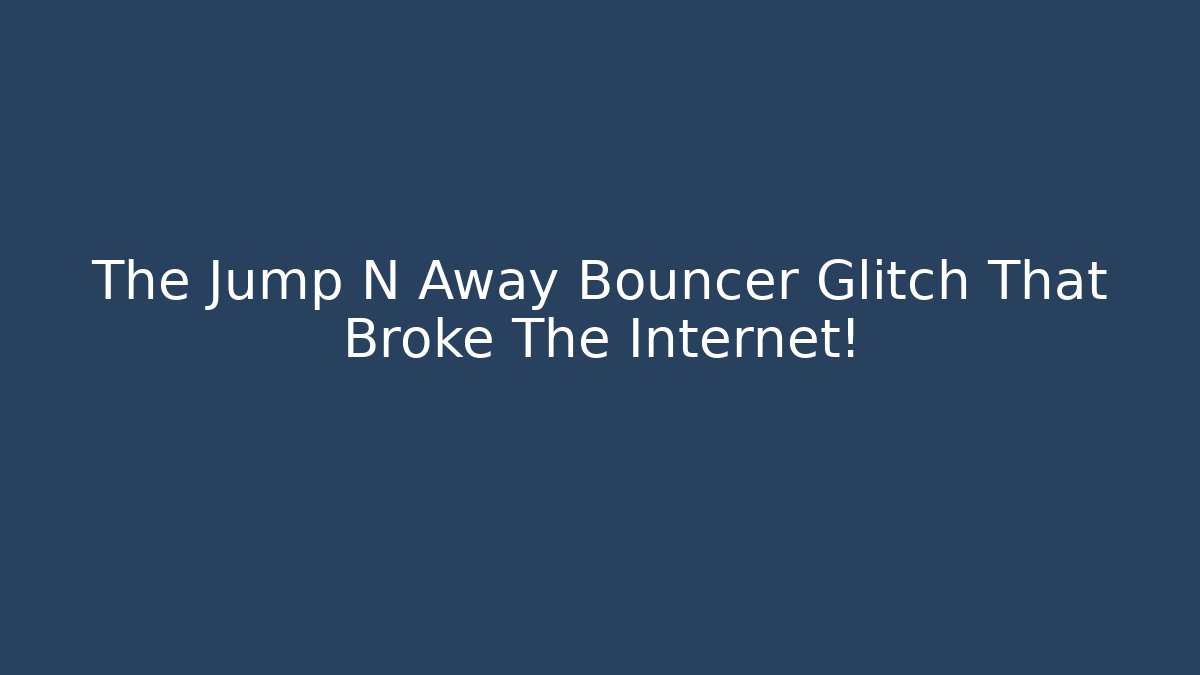 The Jump N Away Bouncer Glitch That Broke The Internet!
