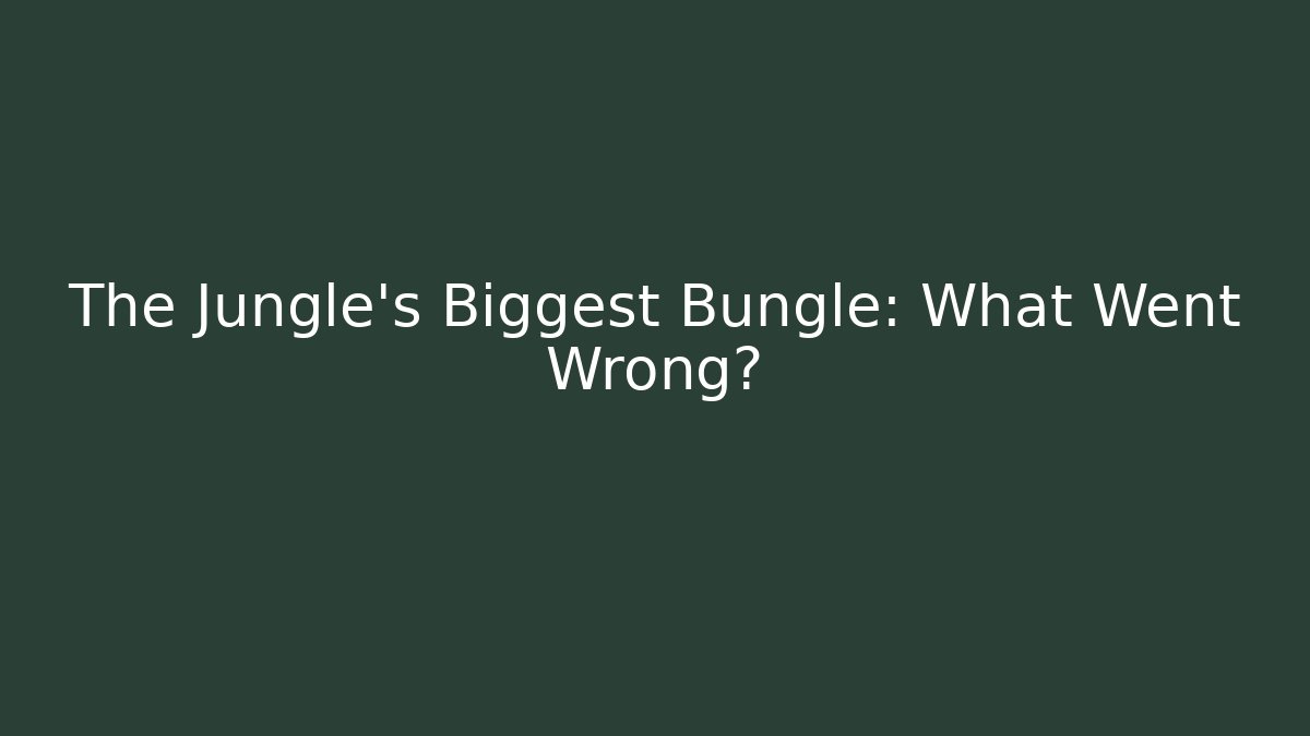 The Jungle's Biggest Bungle: What Went Wrong?