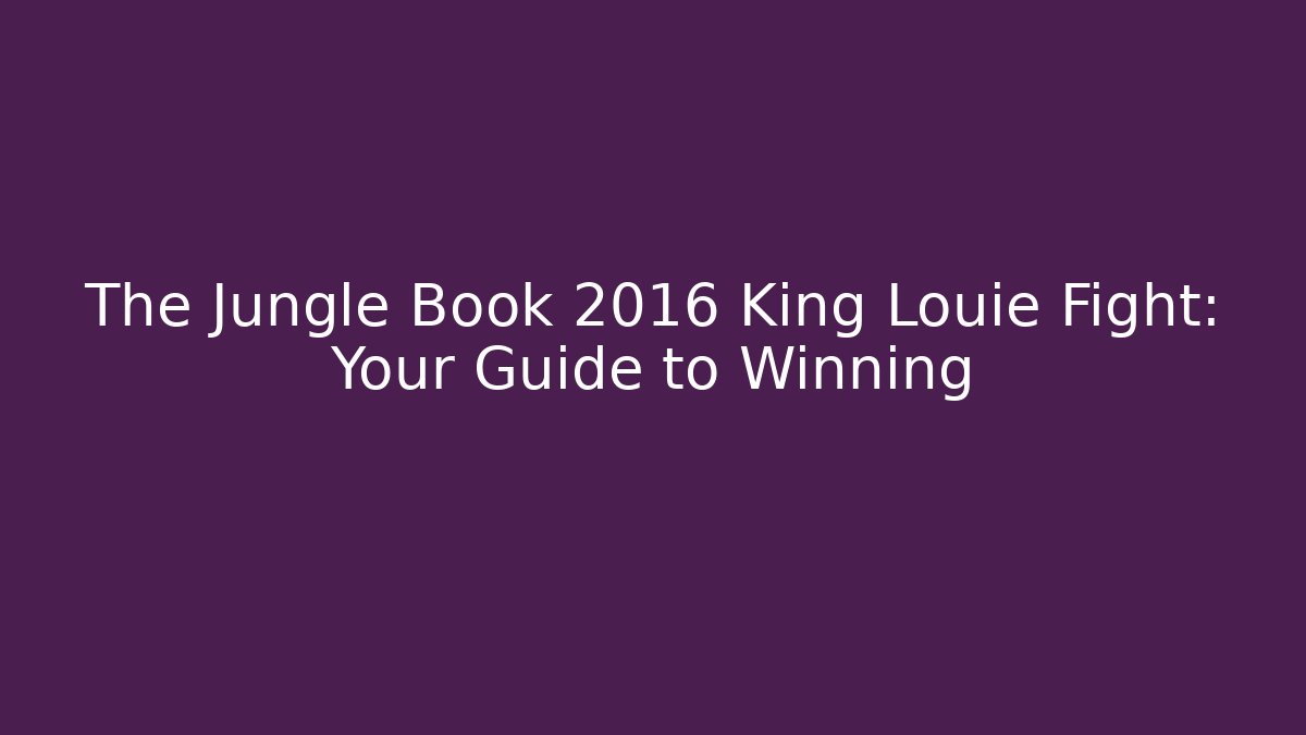 The Jungle Book 2016 King Louie Fight: Your Guide to Winning