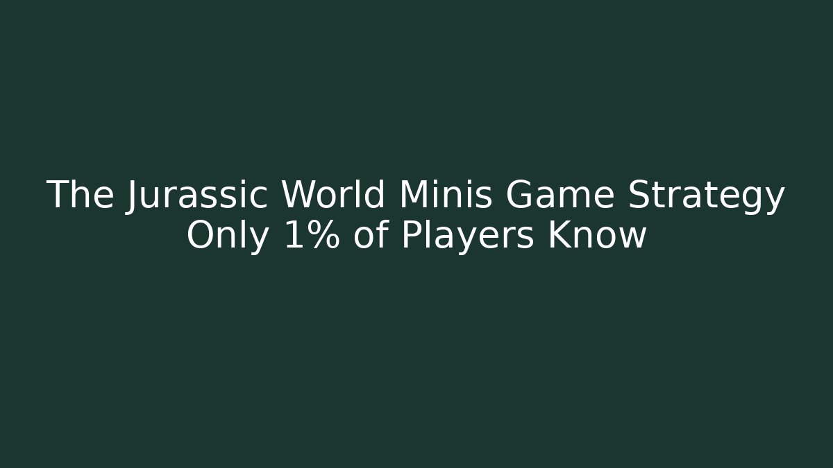 The Jurassic World Minis Game Strategy Only 1% of Players Know