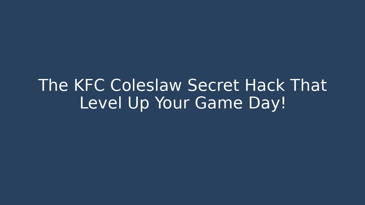 The KFC Coleslaw Secret Hack That Level Up Your Game Day! - Create More Assets
