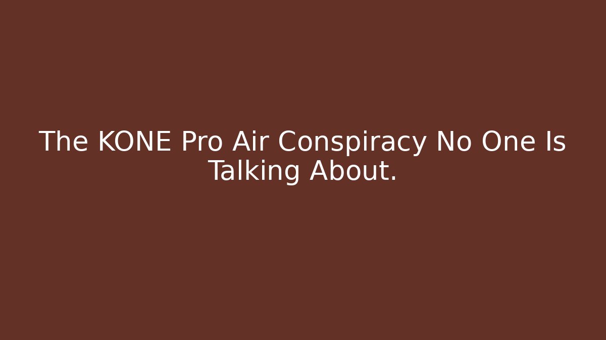 The KONE Pro Air Conspiracy No One Is Talking About.