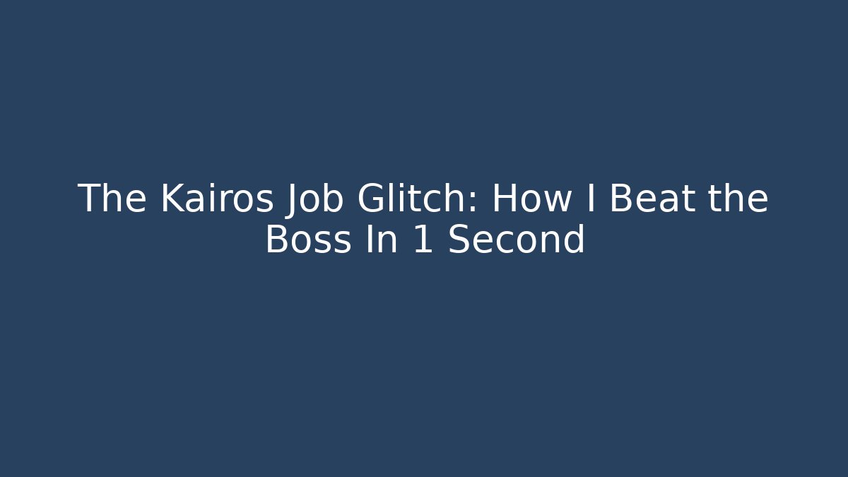 The Kairos Job Glitch: How I Beat the Boss In 1 Second