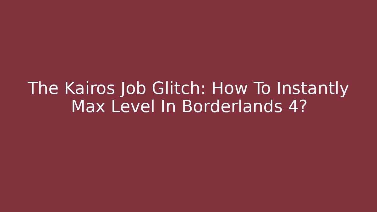 The Kairos Job Glitch: How To Instantly Max Level In Borderlands 4?