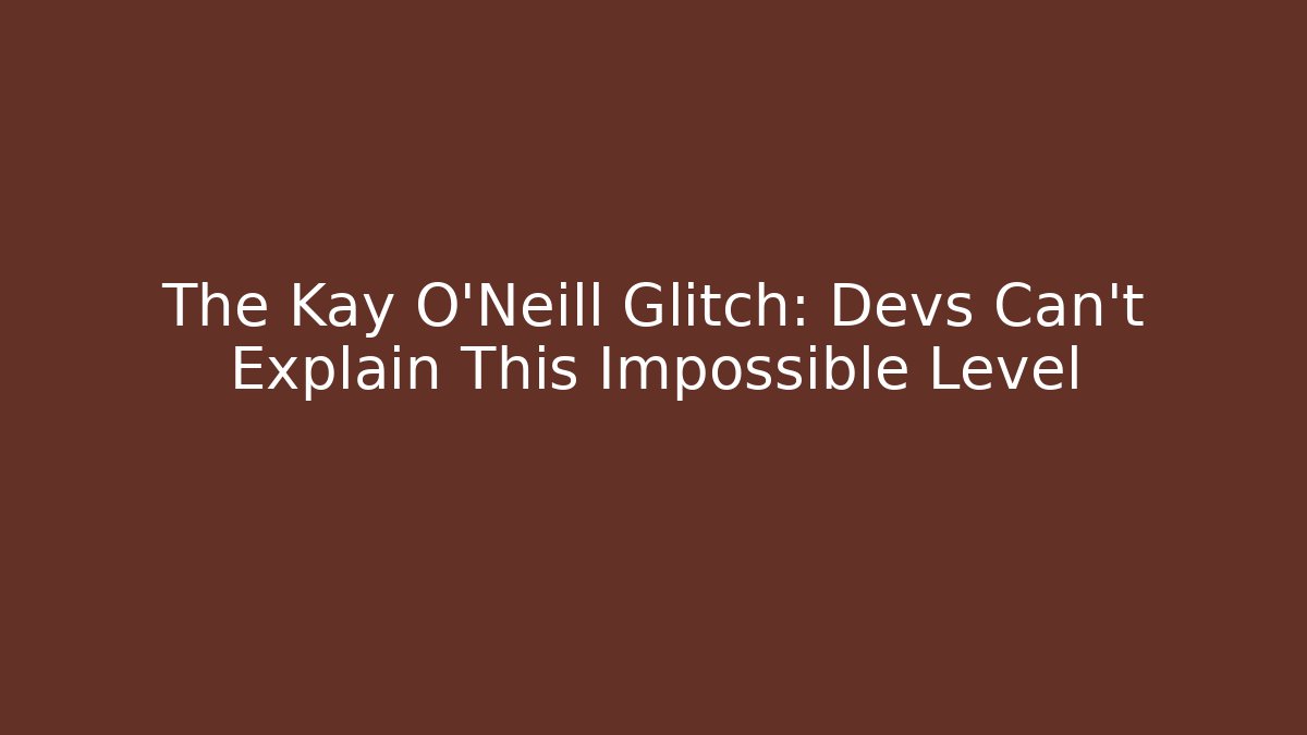 The Kay O'Neill Glitch: Devs Can't Explain This Impossible Level - Create More Assets