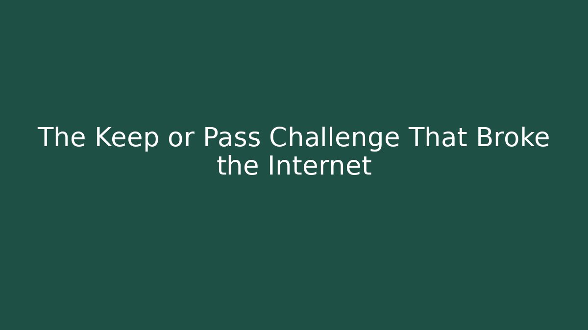 The Keep or Pass Challenge That Broke the Internet
