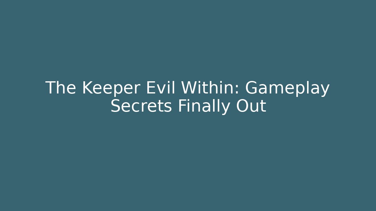 The Keeper Evil Within: Gameplay Secrets Finally Out - Create More Assets
