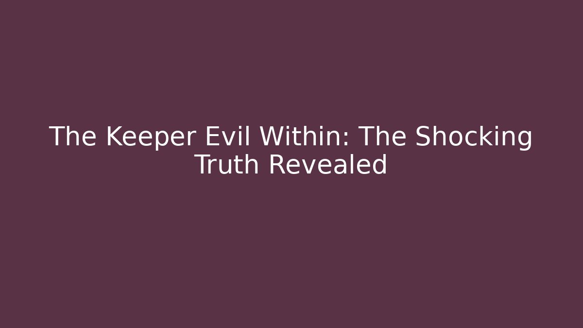 The Keeper Evil Within: The Shocking Truth Revealed