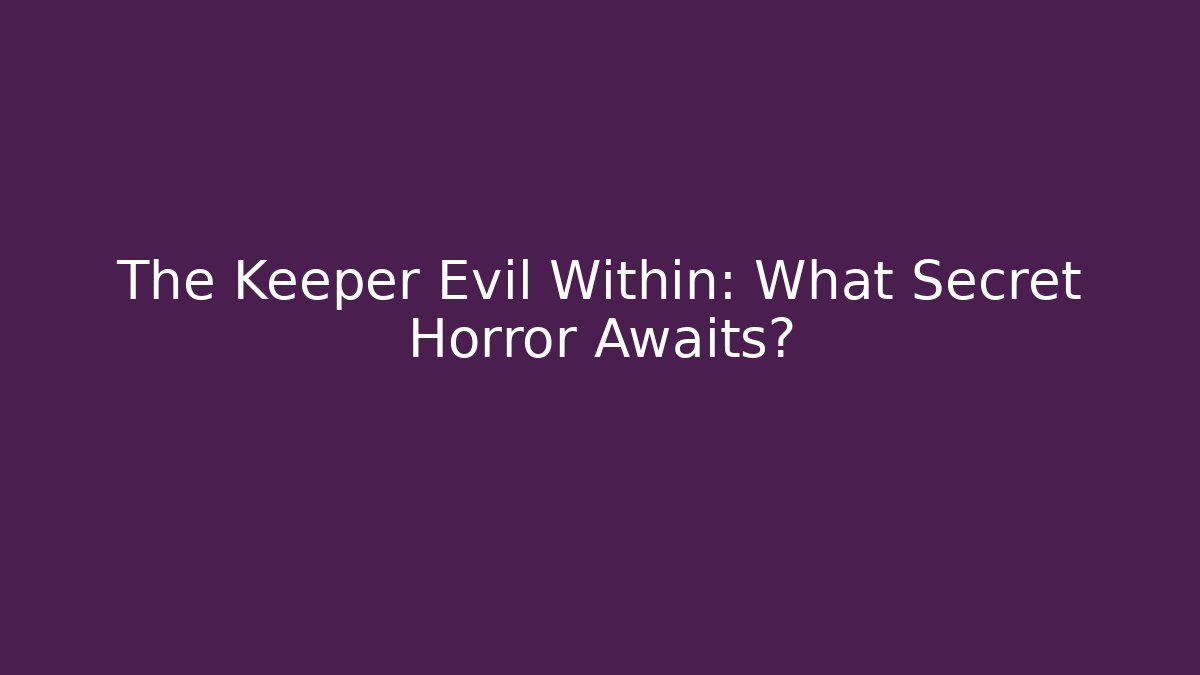The Keeper Evil Within: What Secret Horror Awaits?