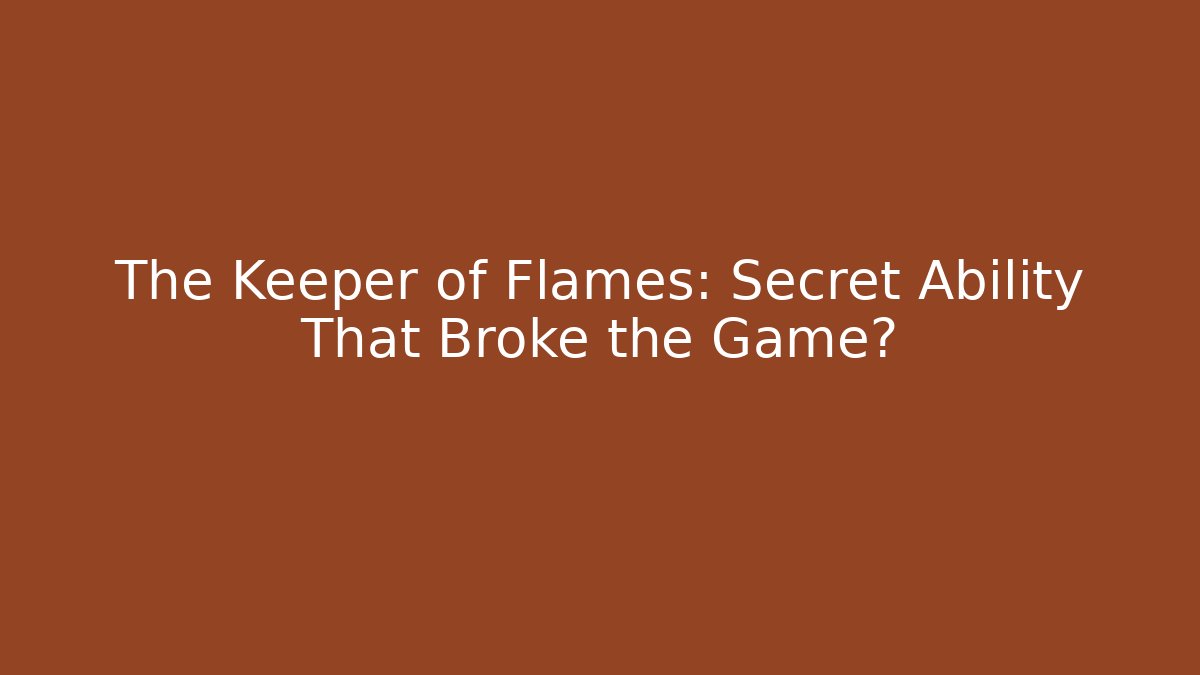 The Keeper of Flames: Secret Ability That Broke the Game?